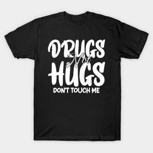 drugs not hugs don't touch me T-Shirt